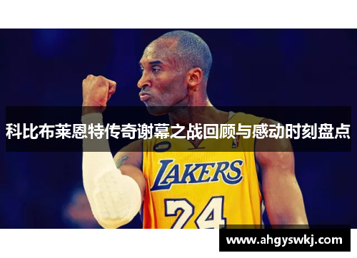 科比布莱恩特传奇谢幕之战回顾与感动时刻盘点 科比布莱恩特传奇谢幕之战回顾与感动时刻盘点