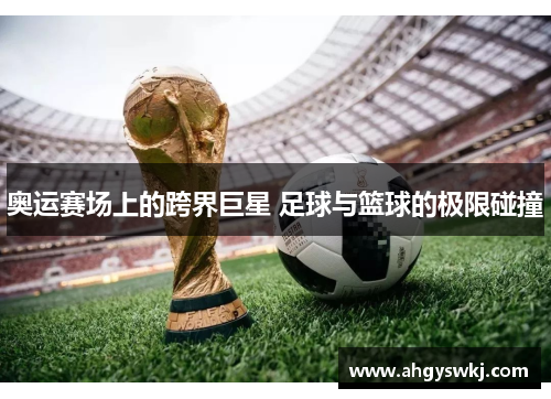 奥运赛场上的跨界巨星 足球与篮球的极限碰撞