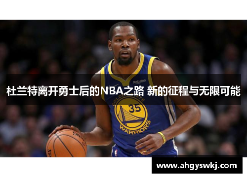 杜兰特离开勇士后的NBA之路 新的征程与无限可能