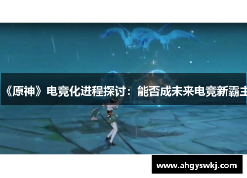 《原神》电竞化进程探讨：能否成未来电竞新霸主