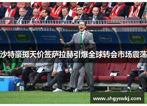 沙特豪掷天价签萨拉赫引爆全球转会市场震荡