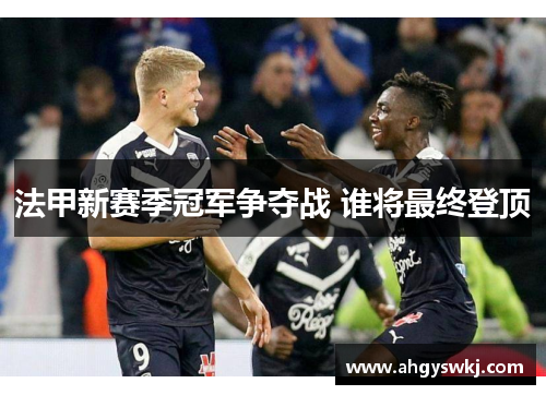 法甲新赛季冠军争夺战 谁将最终登顶