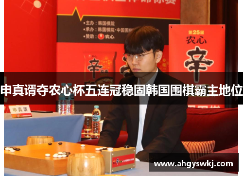 申真谞夺农心杯五连冠稳固韩国围棋霸主地位