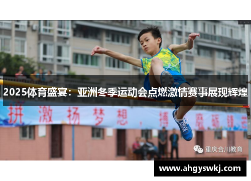 2025体育盛宴：亚洲冬季运动会点燃激情赛事展现辉煌