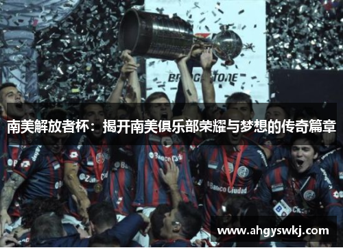 南美解放者杯：揭开南美俱乐部荣耀与梦想的传奇篇章
