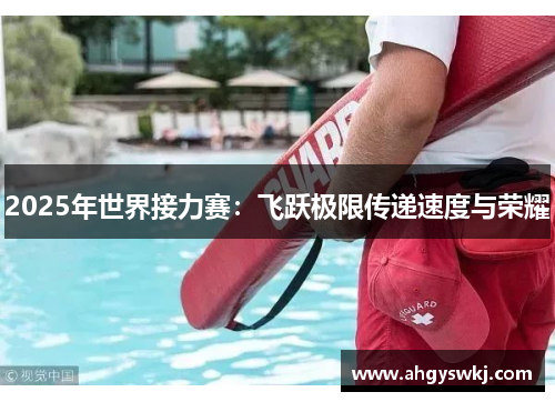 2025年世界接力赛：飞跃极限传递速度与荣耀