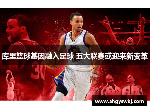 库里篮球基因融入足球 五大联赛或迎来新变革