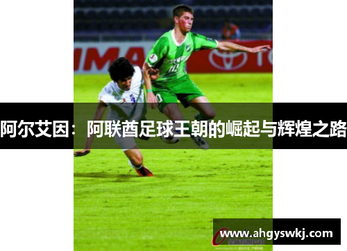 阿尔艾因：阿联酋足球王朝的崛起与辉煌之路
