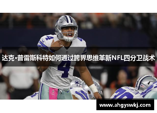 达克·普雷斯科特如何通过跨界思维革新NFL四分卫战术