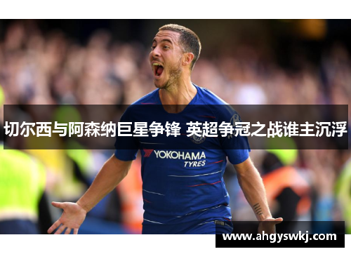 切尔西与阿森纳巨星争锋 英超争冠之战谁主沉浮