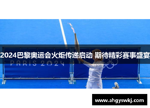 2024巴黎奥运会火炬传递启动 期待精彩赛事盛宴