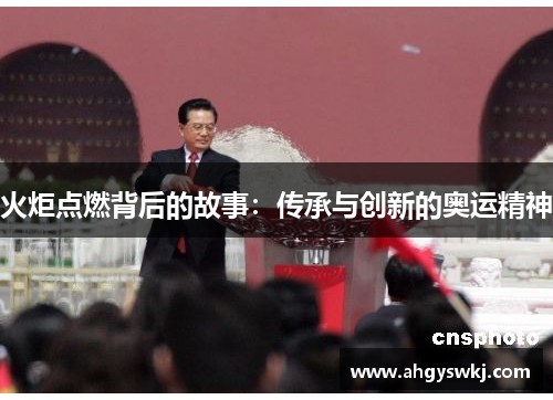 火炬点燃背后的故事：传承与创新的奥运精神